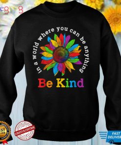 Be Kind Sunflower In A World Where You Can Be Anything LGBT T Shirt