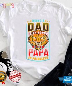 Being A Dad Is An Honor Being A Father Is Priceless Daddy T Shirt