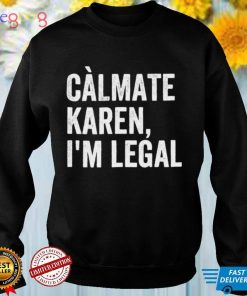 Calmate Karen Im Legal Sarcastic Latinoa Activist Shirt