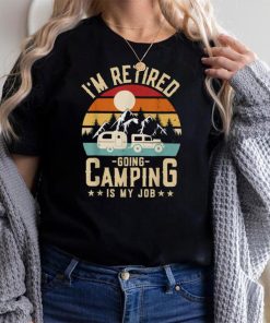 Caravan Trailer I’m Retired Going Camping Is My Job Best T Shirt