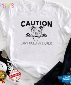 Caution cant hold my licker shirt