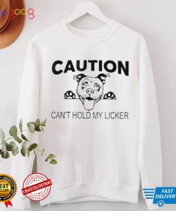 Caution cant hold my licker shirt