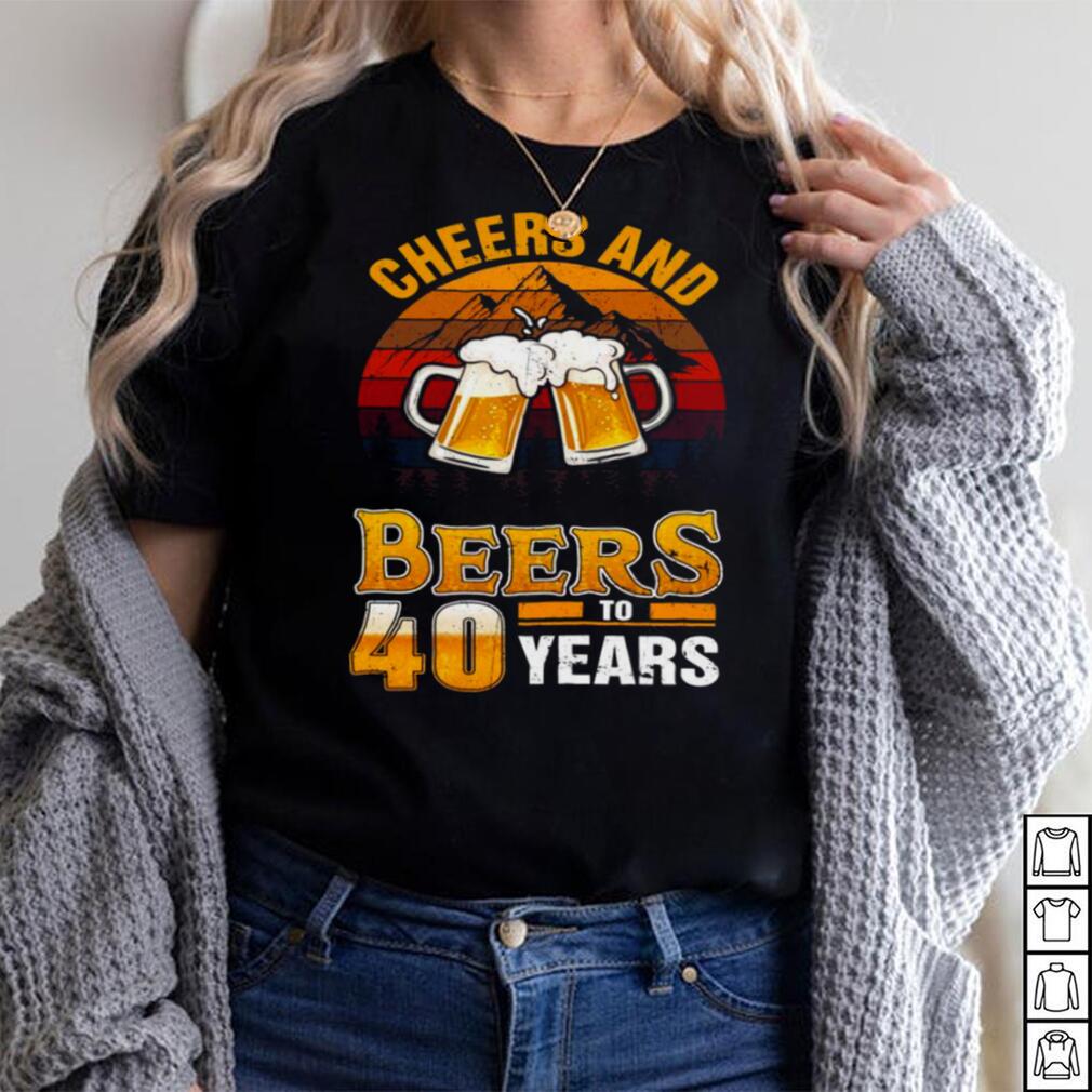 Cheers And Beers To 40 Years 40th Birthday Forty Shirt