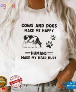 Cows and dogs make me happy humans make my head hurt shirt