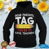 Dear Parents Tag Youre It Love Teachers Last Day Of School T Shirt