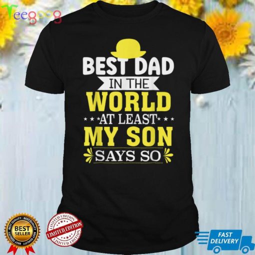 Father's Day Best Dad In The World At Least My Son Says So T Shirt