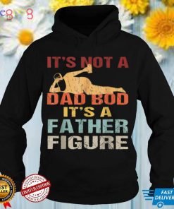 Funny It's Not A Dad Bod It's A Father Figure Fathers Day T Shirt