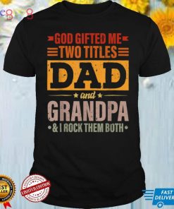 God Gifted Me Two Titles Dad And Grandpa Funny Father's Day T Shirt