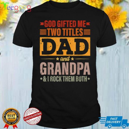 God Gifted Me Two Titles Dad And Grandpa Funny Father's Day T Shirt
