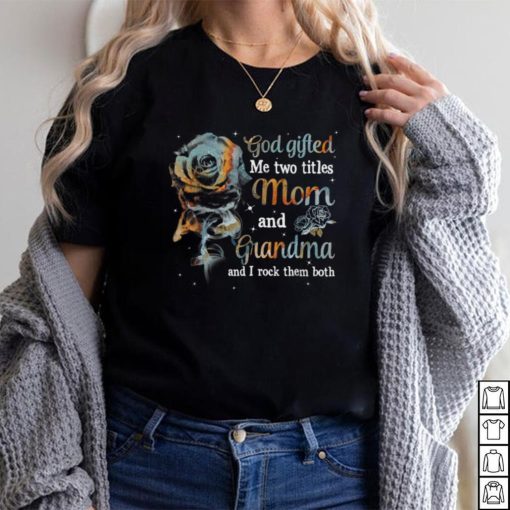 God Gifted Me Two Titles Mom And Grandma Flower Mother's Day T Shirt