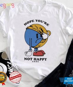 Hope youre not happy ashe music shirt