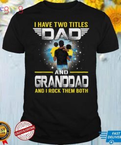 I Have Two Titles Dad And Granddad Funny For Father T Shirt