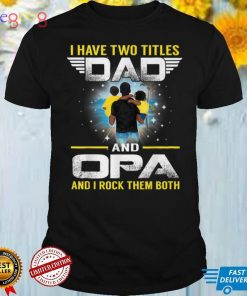I Have Two Titles Dad And Opa Funny For Father T Shirt