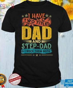 I Have Two Titles Dad And Step Dad Funny Father's Day Gift T Shirt