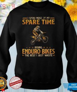 I Spend Most Of My Spare Time Riding Enduro Bikes The Rest I Just Waste Shirt