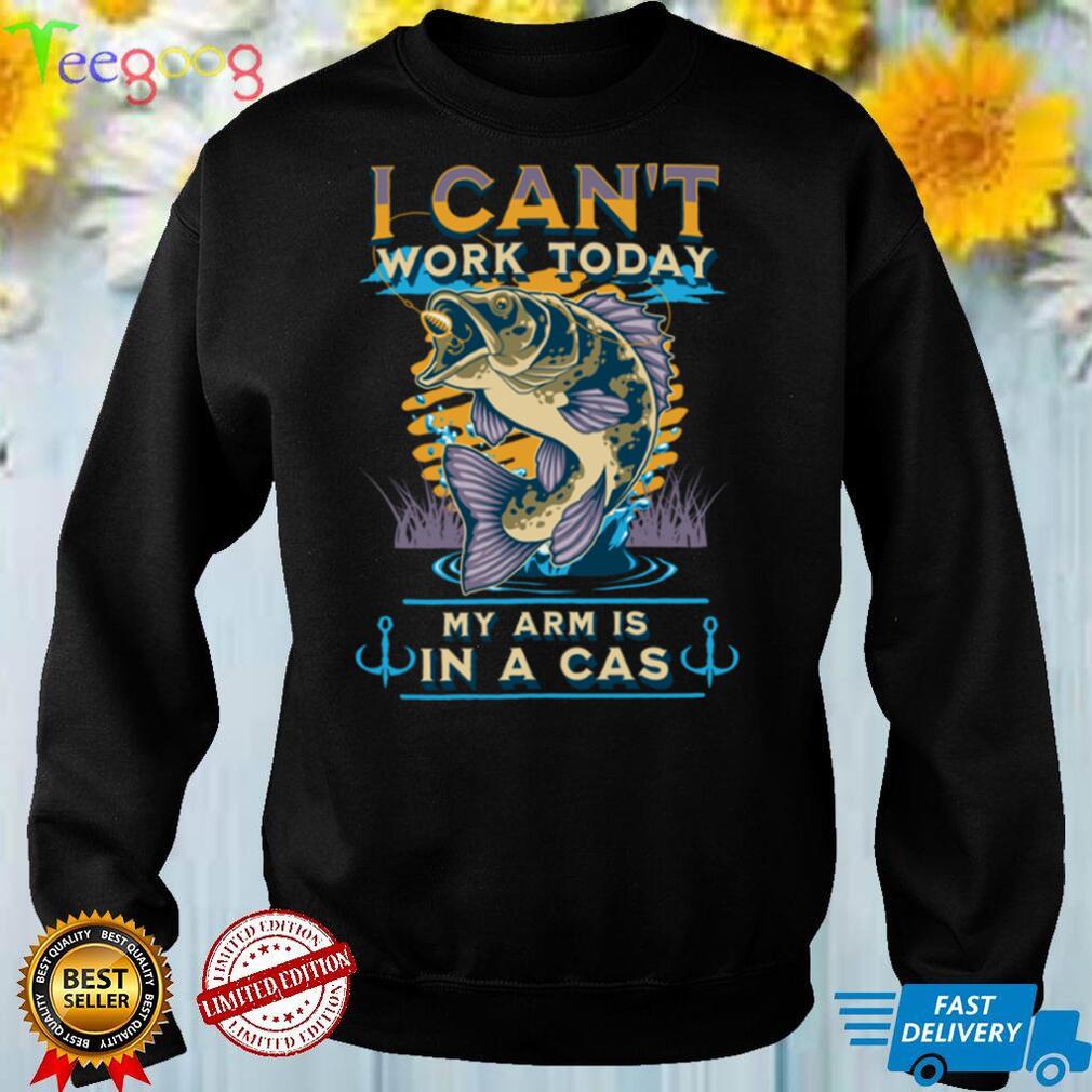 I can't work today my arm in a cast Funny Fishing, Fisherman Sweatshirt