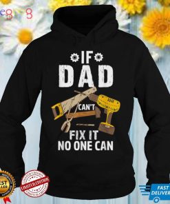 If Dad Can't Fix It No One Can Father T Shirt