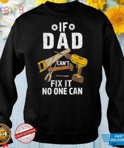 If Dad Can't Fix It No One Can Father T Shirt