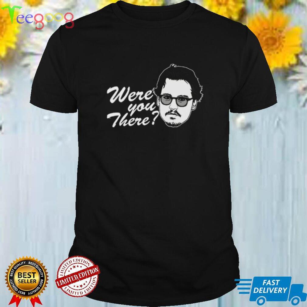 Johnny Depp Shirt, Justice For Johnny Depp Were You There Shirt
