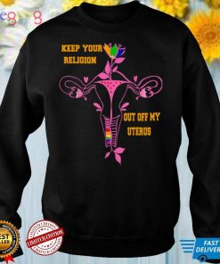 Keep Your Religion Out Of My Uterus Pro Choice T Shirt