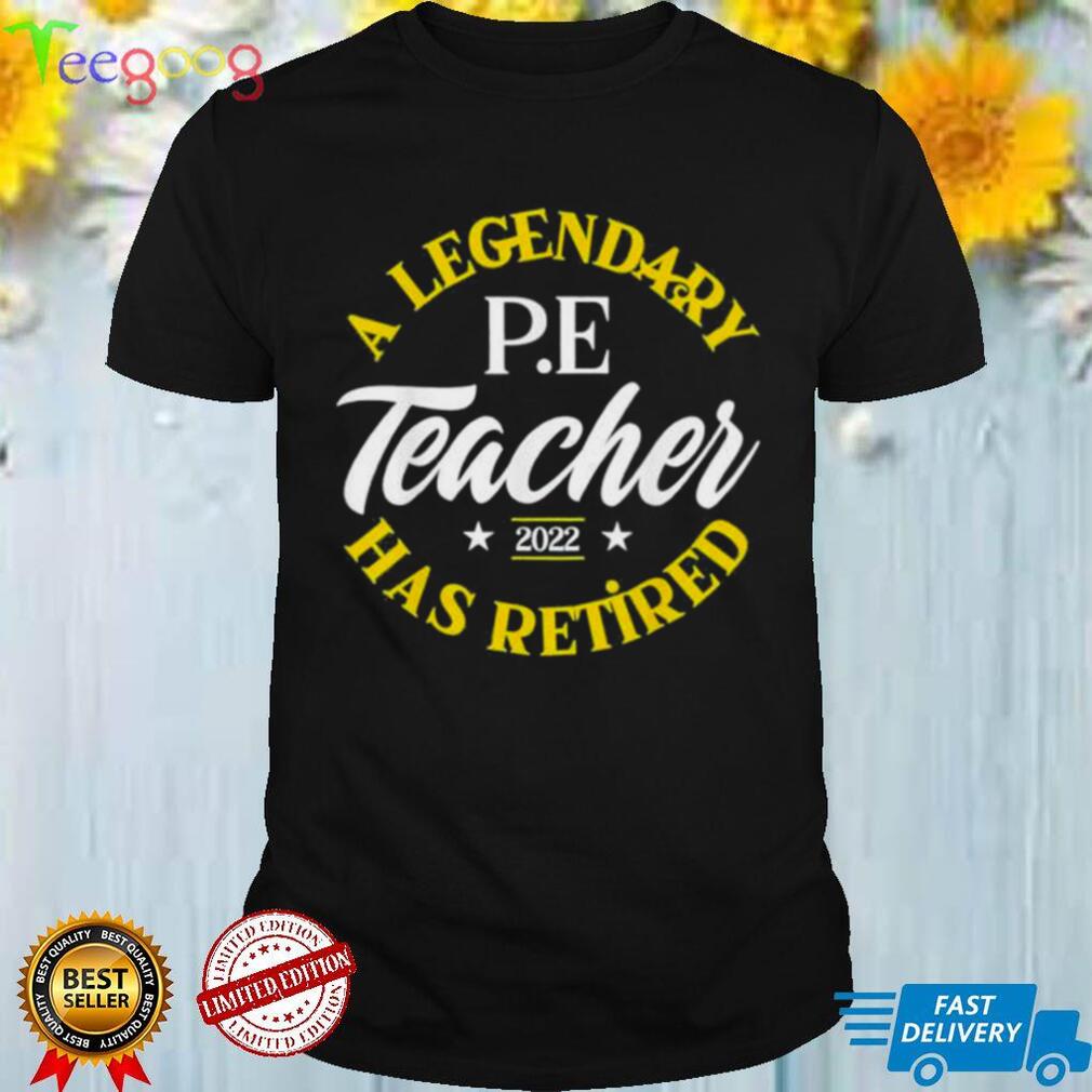 Legendary Retired P.E Teacher Class Of 2022 Retirement Shirt