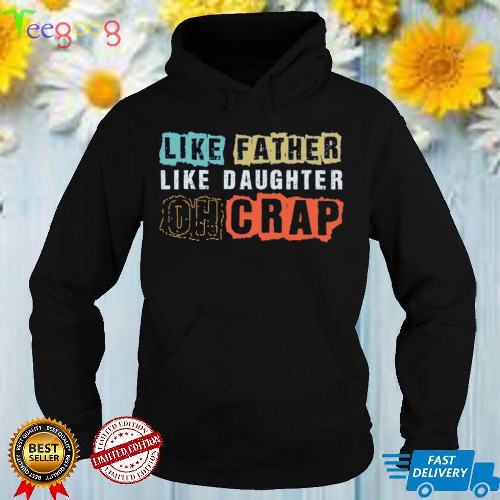 Like Father Like Daughter Oh Crap T Shirt