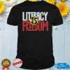 Literacy Is Freedom T shirt