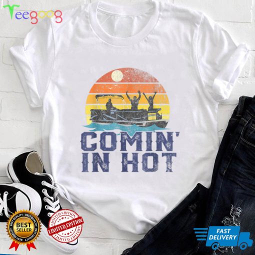 Mens Comin In Hot Pontoon Boat Funny Boating Lake Gift For Dad T Shirt