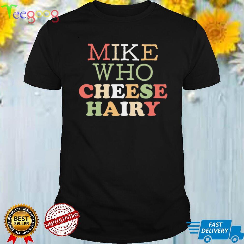 Mike Who Cheese Hairy Shirt