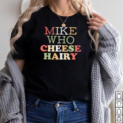 Mike Who Cheese Hairy Shirt