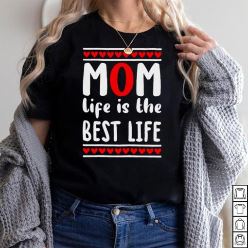 Mom Life is the Best Heart Unique T Shirt