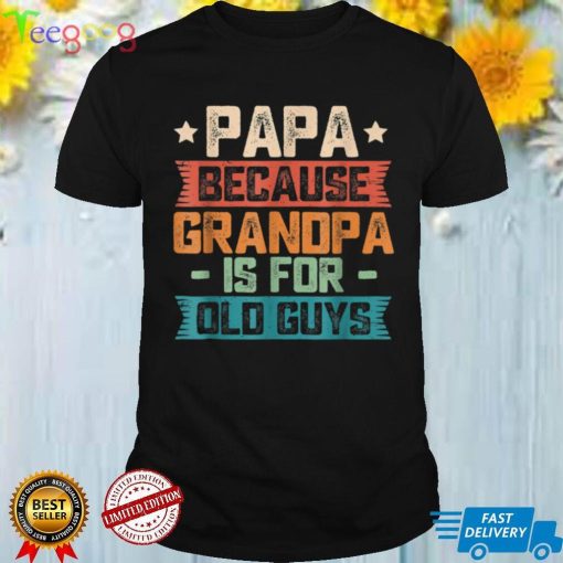 Papa Because Grandpa Is For Old Guys Vintage Funny Dad Gift T Shirt