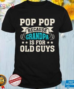 Pop Pop Because Grandpa Is For Old Guys Funny Father's Dad T Shirt