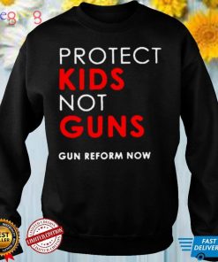 Protect kids not guns gun reform now shirt