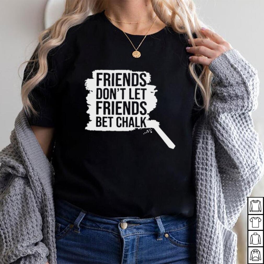 Sak Friends Don’t Let Friends Bet Chalk Shirt