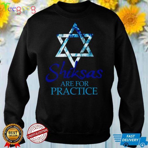 Shiksas are for Practice Jewish Jews Israel Hebrew Hanuka Shirt