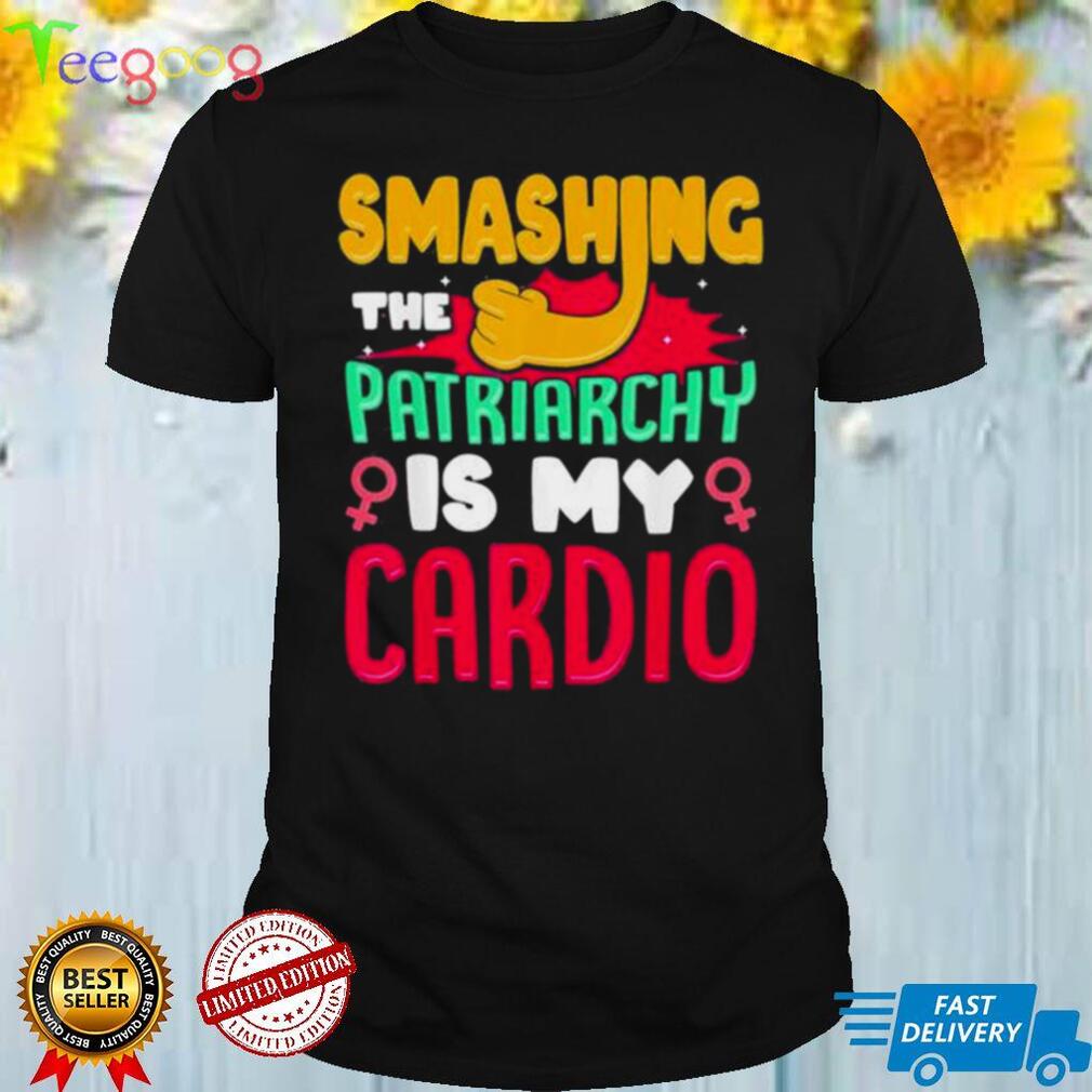 Smashing the Patriarchy Is My Cardio Feminism Feminist Shirt