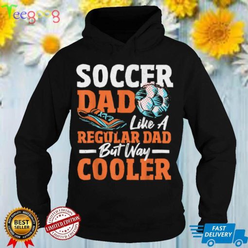 Soccer Dad Like A Regular Dad But Way Cooler Soccer Player T Shirt