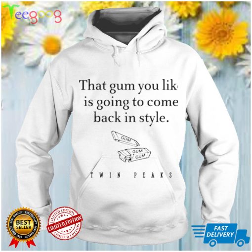 That Gum You Like Is Going To Come Back In Style Shirt
