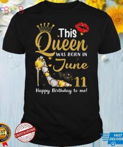 This Queen Was Born on June 11 Happy Birthday To Me 11June T Shirt