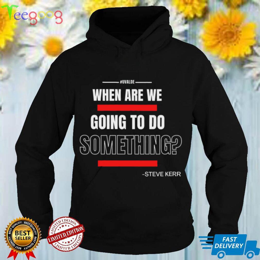 #UVALDE  When are we going to do something T shirt