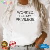 Worked For My Privilege Shirt
