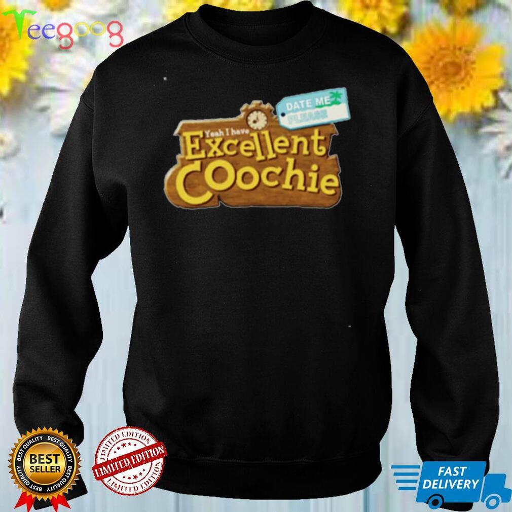 Yeah I Have Excellent Coochie Date Me Please T Shirt
