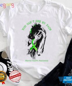 You cant see my pain mental health awareness shirt