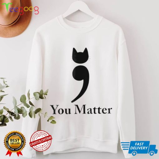 You matter cat suicide prevention awareness be strong shirt
