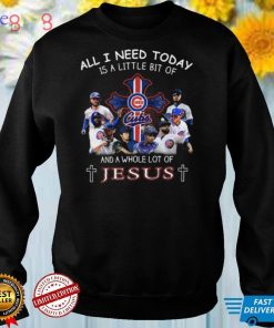 All I Need Today Is A Little Bit Of Chicago Cubs And A Whole Lot Of Jesus t shirt