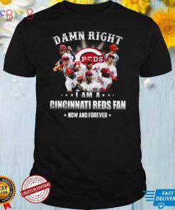 Cincinnati Reds Damn right I am a Cincinnati Reds fan now and forever shirt
