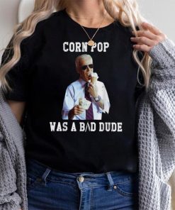 Corn Pop Was A Bad Dude Joe Biden Political Meme Shirt