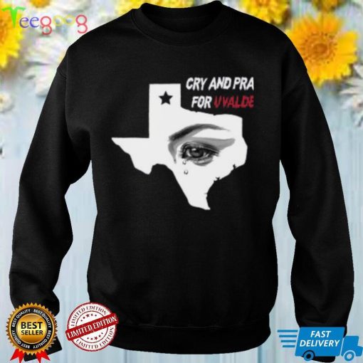 Cry And Pray For Uvalde Texas Shirt