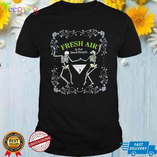 Fresh Air Is For Dead People funny T shirt